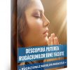 DESCOPERA PUTEREA RUGĂCIUNILOR BINE FACUTE